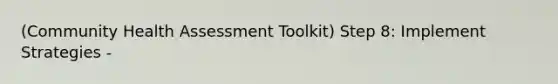 (Community Health Assessment Toolkit) Step 8: Implement Strategies -