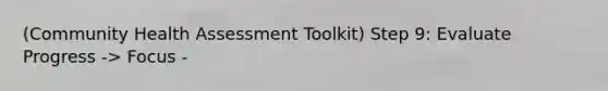 (Community Health Assessment Toolkit) Step 9: Evaluate Progress -> Focus -