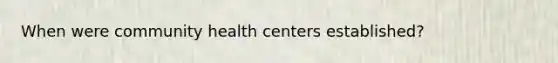 When were community health centers established?