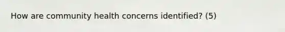 How are community health concerns identified? (5)