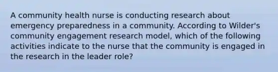 A community health nurse is conducting research about emergency preparedness in a community. According to Wilder's community engagement research model, which of the following activities indicate to the nurse that the community is engaged in the research in the leader role?