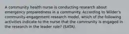 A community health nurse is conducting research about emergency preparedness in a community. According to Wilder's community-engagement research model, which of the following activities indicate to the nurse that the community is engaged in the research in the leader role? (SATA).