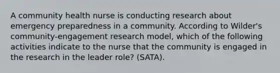 A community health nurse is conducting research about emergency preparedness in a community. According to Wilder's community-engagement research model, which of the following activities indicate to the nurse that the community is engaged in the research in the leader role? (SATA).