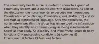 The community health nurse is invited to speak to a group of community leaders about individuals with disabilities. As part of the discussion, the nurse intends to describe the International Classification of Functioning, Disabilities, and Health (ICF) and its attempts at standardized language. After the discussion, the nurse determines that the group has understood the information when they identify which terminology as being standardized? Select all that apply. A) Disability and impairment issues B) Body functions C) Handicapping conditions D) Activities E) Environmental factors F) Personal factors