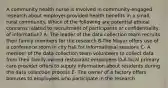 A community health nurse is Involved in community-engaged research about employer-provided health benefits in a small, rural community. Which of the following are potential ethical concerns related to recruitment of participants or confidentiality of information? A- The leader of the data collection team recruits their family members for the research B-The Mayor offers use of a conference room in city hall for Informational sessions C- A member of the data collection team volunteers to collect data from their family-owned restaurant employees D-A local primary care provider offers to supply information about residents during the data collection process E- The owner of a factory offers bonuses to employees who participate in the research