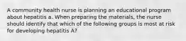 A community health nurse is planning an educational program about hepatitis a. When preparing the materials, the nurse should identify that which of the following groups is most at risk for developing hepatitis A?