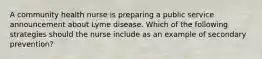 A community health nurse is preparing a public service announcement about Lyme disease. Which of the following strategies should the nurse include as an example of secondary prevention?