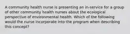 A community health nurse is presenting an in-service for a group of other community health nurses about the ecological perspective of environmental health. Which of the following would the nurse incorporate into the program when describing this concept?