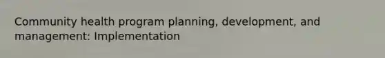 Community health program planning, development, and management: Implementation