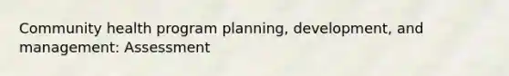 Community health program planning, development, and management: Assessment