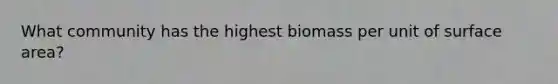 What community has the highest biomass per unit of surface area?