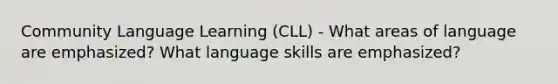 Community Language Learning (CLL) - What areas of language are emphasized? What language skills are emphasized?