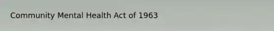 Community Mental Health Act of 1963