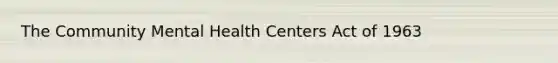 The Community Mental Health Centers Act of 1963