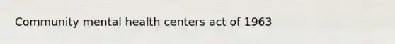 Community mental health centers act of 1963