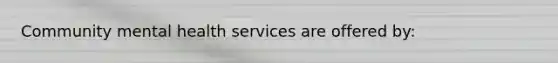 Community mental health services are offered by: