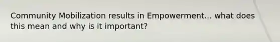 Community Mobilization results in Empowerment... what does this mean and why is it important?