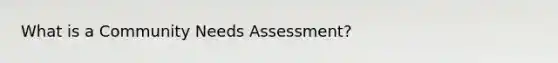 What is a Community Needs Assessment?