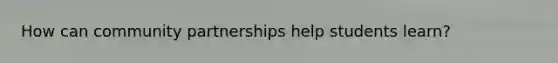 How can community partnerships help students learn?