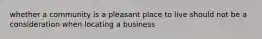 whether a community is a pleasant place to live should not be a consideration when locating a business