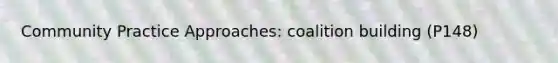 Community Practice Approaches: coalition building (P148)