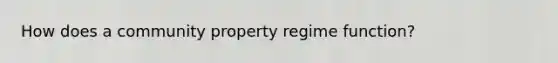 How does a community property regime function?