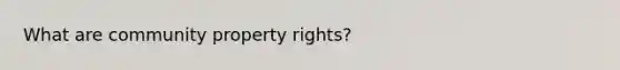 What are community property rights?