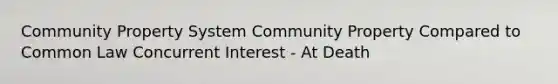 Community Property System Community Property Compared to Common Law Concurrent Interest - At Death