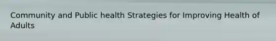 Community and Public health Strategies for Improving Health of Adults