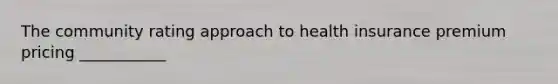 The community rating approach to health insurance premium pricing ___________