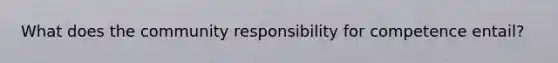 What does the community responsibility for competence entail?