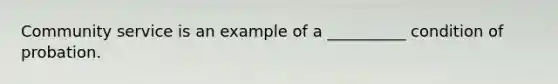 Community service is an example of a __________ condition of probation.