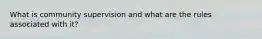 What is community supervision and what are the rules associated with it?