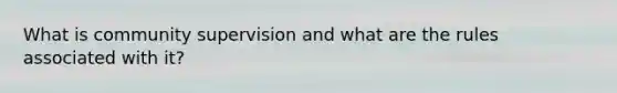 What is community supervision and what are the rules associated with it?