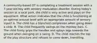 A community-based OT is completing a treatment session with a 7-year-old boy with sensory modulation disorder. During today's session at a local park, the child is very active and plays on the equipment. What action indicates that the child is functioning at an optimal arousal level with an appropriate amount of sensory input? A. The child has a blanched complexion when going down a slide. B. The child frequently swings on the monkey bars. C. The child firmly grips the handles and splays legs towards the ground when swinging on a swing. D. The child reaches the top of the play structure and refuses to come down, trembling.