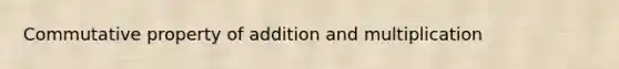 Commutative property of addition and multiplication