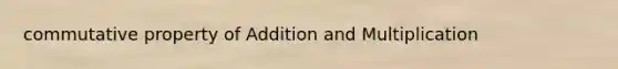 commutative property of Addition and Multiplication