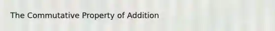 The <a href='https://www.questionai.com/knowledge/k93g2mNfvq-commutative-property-of-addition' class='anchor-knowledge'>commutative property of addition</a>