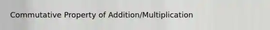 Commutative Property of Addition/Multiplication