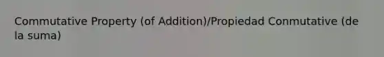 Commutative Property (of Addition)/Propiedad Conmutative (de la suma)