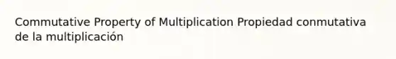 Commutative Property of Multiplication Propiedad conmutativa de la multiplicación