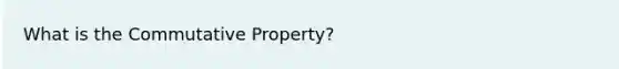 What is the <a href='https://www.questionai.com/knowledge/kDqSSMMgUL-commutative-property' class='anchor-knowledge'>commutative property</a>?