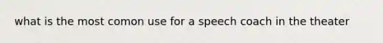 what is the most comon use for a speech coach in the theater