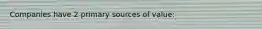 Companies have 2 primary sources of value: