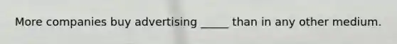 More companies buy advertising _____ than in any other medium.