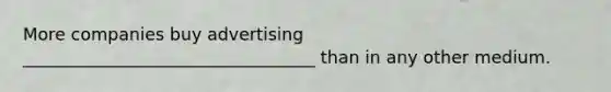 More companies buy advertising __________________________________ than in any other medium.