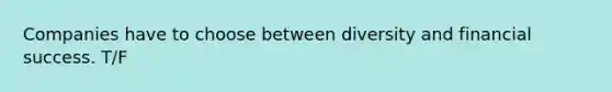 Companies have to choose between diversity and financial success. T/F