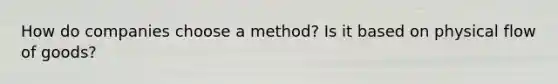 How do companies choose a method? Is it based on physical flow of goods?