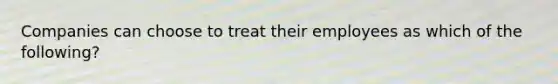 Companies can choose to treat their employees as which of the following?