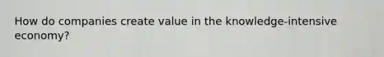 How do companies create value in the knowledge-intensive economy?